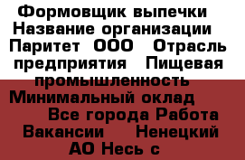 Формовщик выпечки › Название организации ­ Паритет, ООО › Отрасль предприятия ­ Пищевая промышленность › Минимальный оклад ­ 21 000 - Все города Работа » Вакансии   . Ненецкий АО,Несь с.